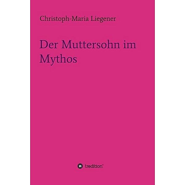 Der Muttersohn im Mythos, Christoph-Maria Liegener