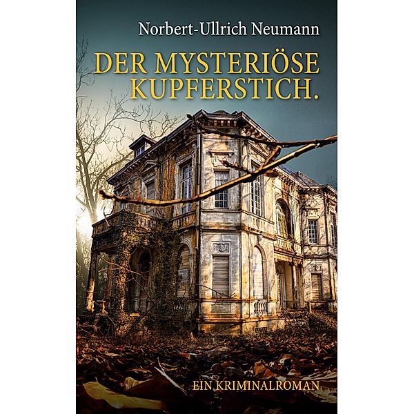 Der mysteriöse Kupferstich. Ein Kriminalroman, Norbert-Ullrich Neumann