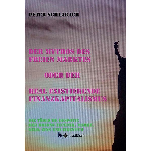 Der Mythos des Freien Marktes oder der real existierende Finanzkapitalismus, Peter Schlabach