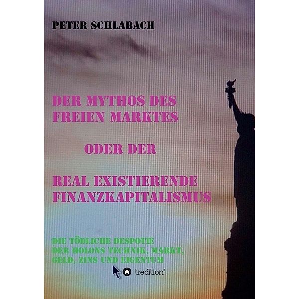 Der Mythos des Freien Marktes oder der real existierende Finanzkapitalismus, Peter Schlabach