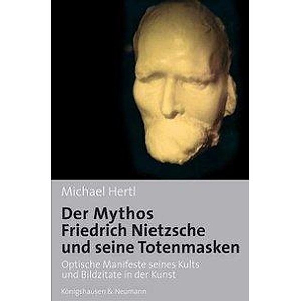 Der Mythos Friedrich Nietzsche und seine Totenmasken, Michael Hertl
