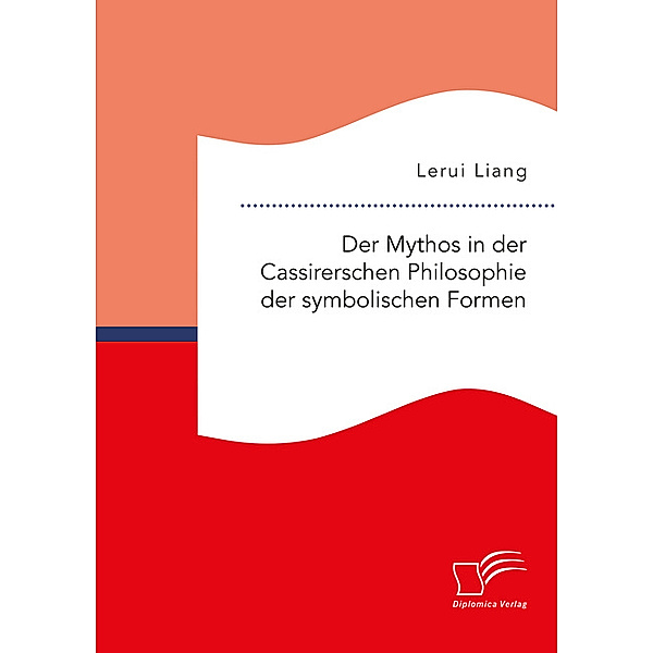 Der Mythos in der Cassirerschen Philosophie der symbolischen Formen, Lerui Liang