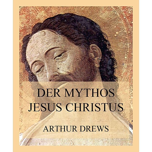 Der Mythos Jesus Christus, Arthur Drews