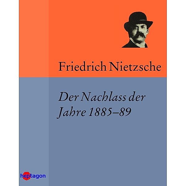 Der Nachlass der Jahre 1885-89, Friedrich Nietzsche