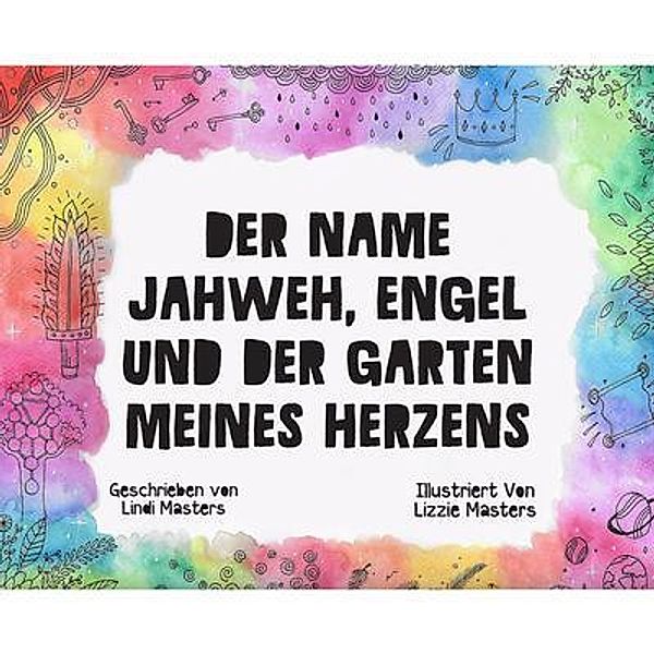 Der Name Jahweh, Engel und der Garten Meines Herzens, Lindi Masters
