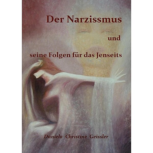 Der Narzissmus und seine Folgen für das Jenseits, Daniela Christine Geissler