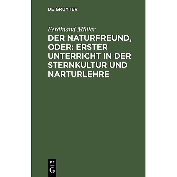 Der Naturfreund, oder: erster Unterricht in der Sternkultur und Narturlehre, Ferdinand Müller