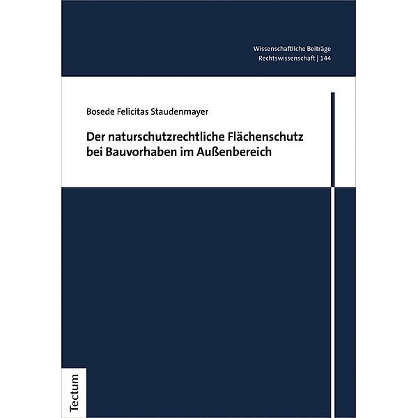 Der naturschutzrechtliche Flächenschutz bei Bauvorhaben im Aussenbereich / Wissenschaftliche Beiträge aus dem Tectum Verlag: Rechtswissenschaften Bd.144, Bosede Felicitas Staudenmayer