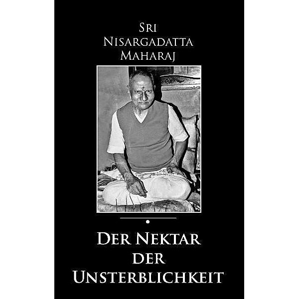 Der Nektar der Unsterblichkeit, Sri Nisargadatta Maharaj