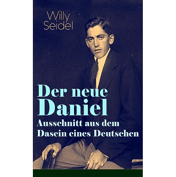 Der neue Daniel - Ausschnitt aus dem Dasein eines Deutschen, Willy Seidel