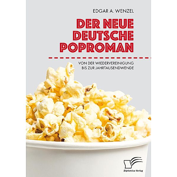 Der neue deutsche Poproman. Von der Wiedervereinigung bis zur Jahrtausendwende, Edgar A. Wenzel