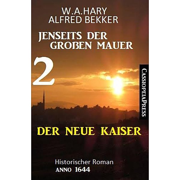 Der neue Kaiser: Jenseits der Großen Mauer 2: Historischer Roman Anno 1644, W. A. Hary, Alfred Bekker