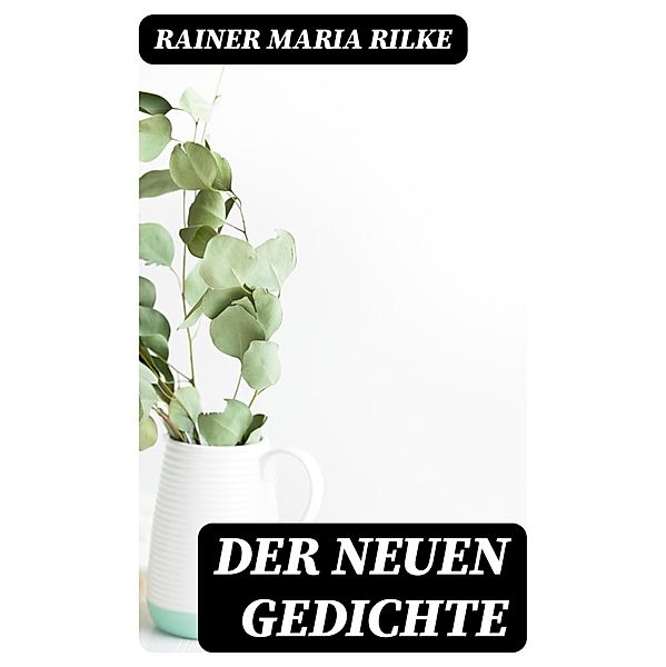 Der Neuen Gedichte, Rainer Maria Rilke