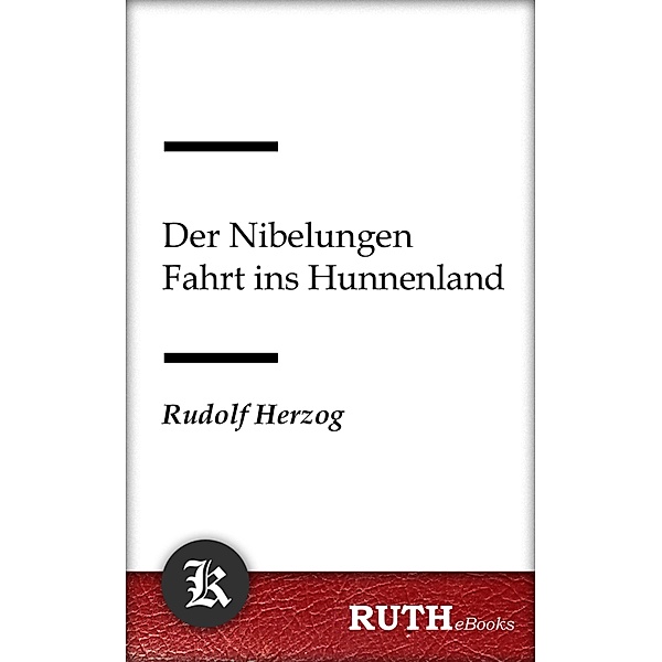 Der Nibelungen Fahrt ins Hunnenland, Rudolf Herzog