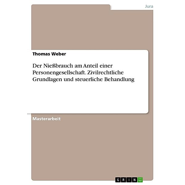 Der Nießbrauch am Anteil einer Personengesellschaft. Zivilrechtliche Grundlagen und steuerliche Behandlung, Thomas Weber