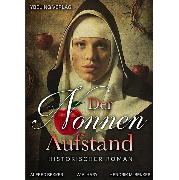 Der Nonnen-Aufstand: Historischer Roman, W. A. Hary, Alfred Bekker, Hendrik M. Bekker