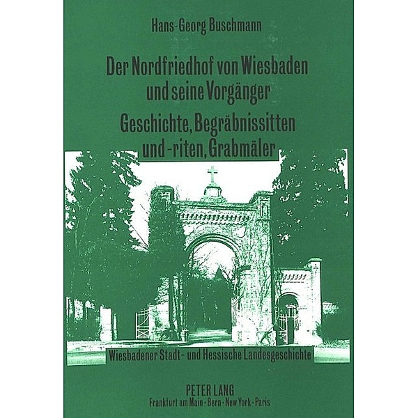 Der Nordfriedhof von Wiesbaden und seine Vorgänger-Geschichte, Begräbnissitten und -riten, Grabmäler, Hans-Georg Buschmann