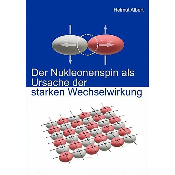 Der Nukleonenspin als Ursache der Starken Wechselwirkung, Helmut Albert