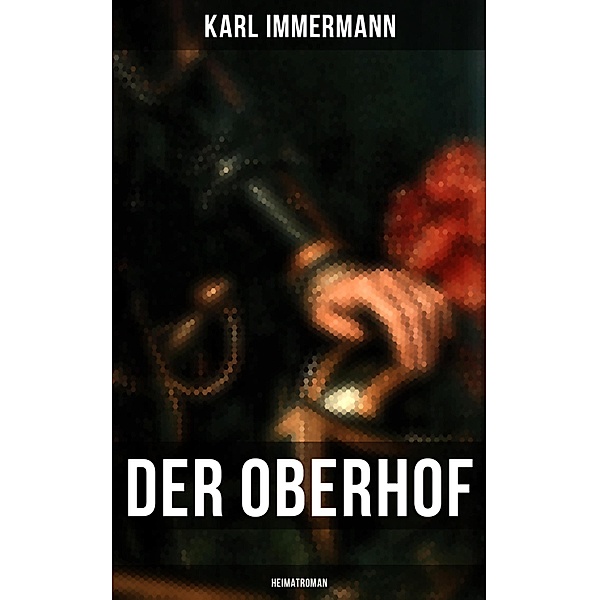 Der Oberhof: Heimatroman, Karl Immermann