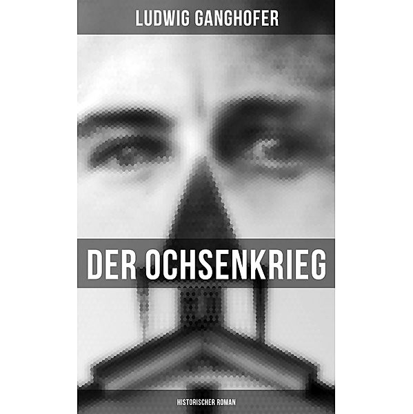 Der Ochsenkrieg: Historischer Roman, Ludwig Ganghofer