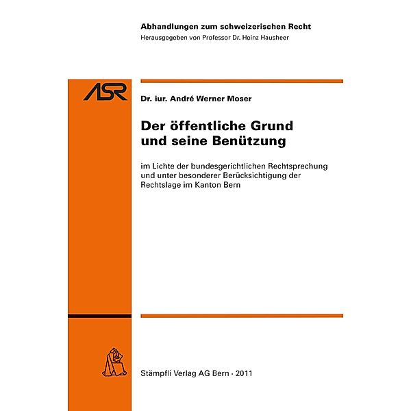 Der öffentliche Grund und seine Benützung / Abhandlungen zum schweizerischen Recht ASR Bd.780, André Werner Moser