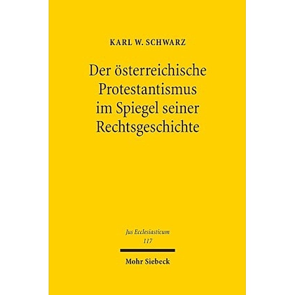 Der österreichische Protestantismus - im Spiegel seiner Rechtsgeschichte, Karl W. Schwarz