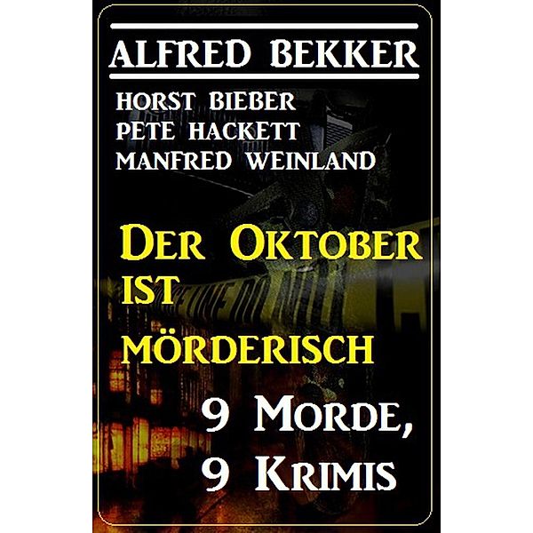 Der Oktober ist mörderisch: 9 Morde,9 Krimis, Alfred Bekker, Horst Bieber, Pete Hackett, Manfred Weinland