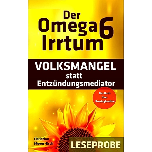 Der Omega 6 Irrtum: VOLKSMANGEL statt Entzündungsmediator (Leseprobe), Christian Meyer-Esch