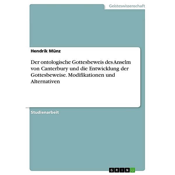 Der ontologische Gottesbeweis des Anselm von Canterbury und die Entwicklung der Gottesbeweise. Modifikationen und Alternativen, Hendrik Münz