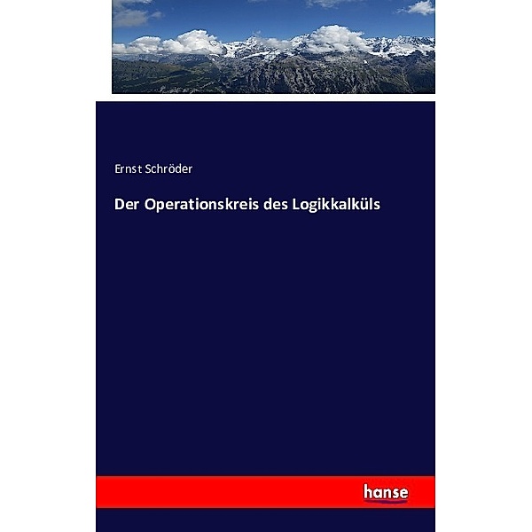 Der Operationskreis des Logikkalküls, Ernst Schröder
