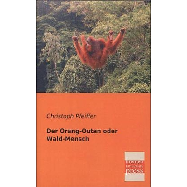 Der Orang-Outan oder Wald-Mensch, Christoph Pfeiffer