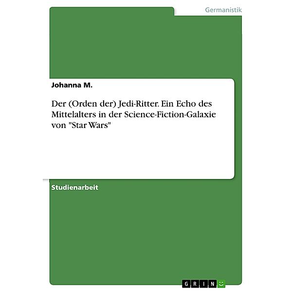 Der (Orden der) Jedi-Ritter. Ein Echo des Mittelalters in der Science-Fiction-Galaxie von Star Wars, Johanna M.