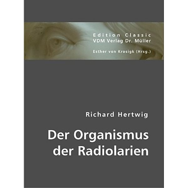 Der Organismus der Radiolarien, Richard Hertwig