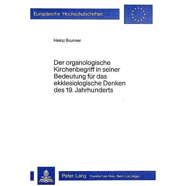 Der organologische Kirchenbegriff in seiner Bedeutung für das ekklesiologische Denken des 19. Jahrhunderts, Heinz Brunner