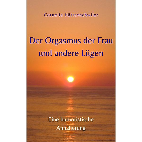 Der Orgasmus der Frau und andere Lügen, Cornelia Hättenschwiler