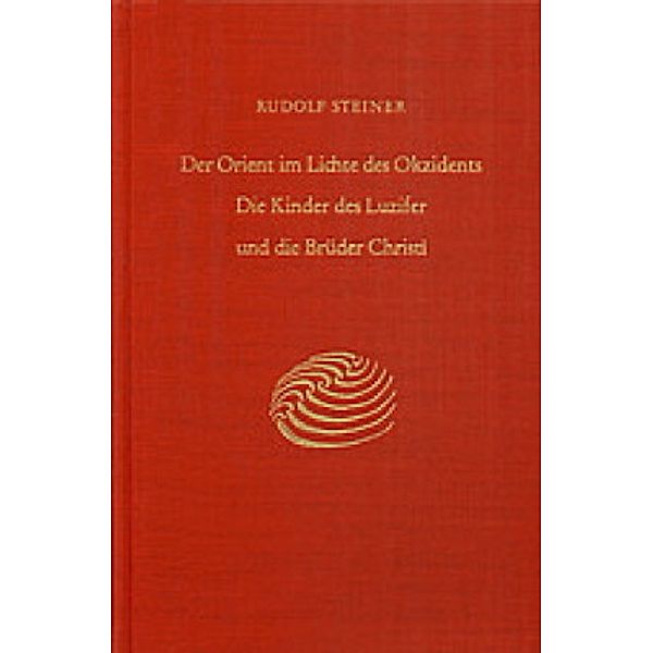 Der Orient im Lichte des Okzidents. Die Kinder des Luzifer und die Brüder Christi, Rudolf Steiner