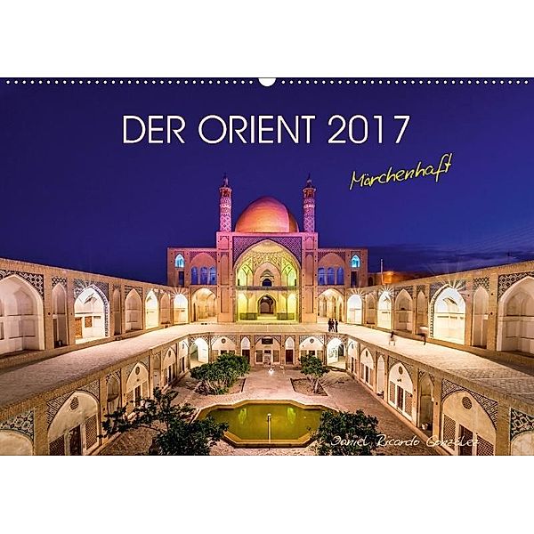 Der Orient - Märchenhaft (Wandkalender 2017 DIN A2 quer), Daniel Ricardo Gonzalez