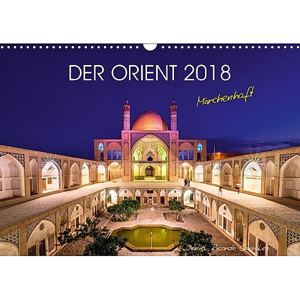 Der Orient - Märchenhaft (Wandkalender 2018 DIN A3 quer), Daniel Ricardo Gonzalez