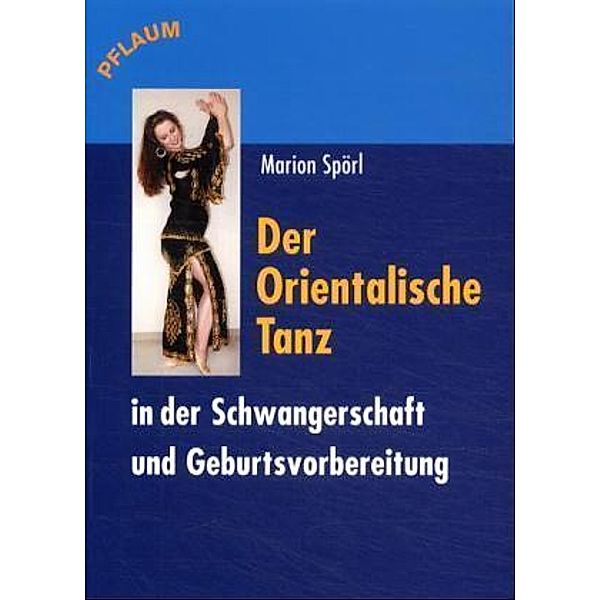 Der Orientalische Tanz in der Schwangerschaft und Geburtsvorbereitung, Marion Spörl