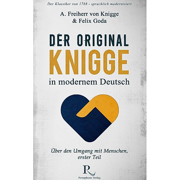 Der Original-Knigge in modernem Deutsch, Felix Goda, Adolph Freiherr von Knigge
