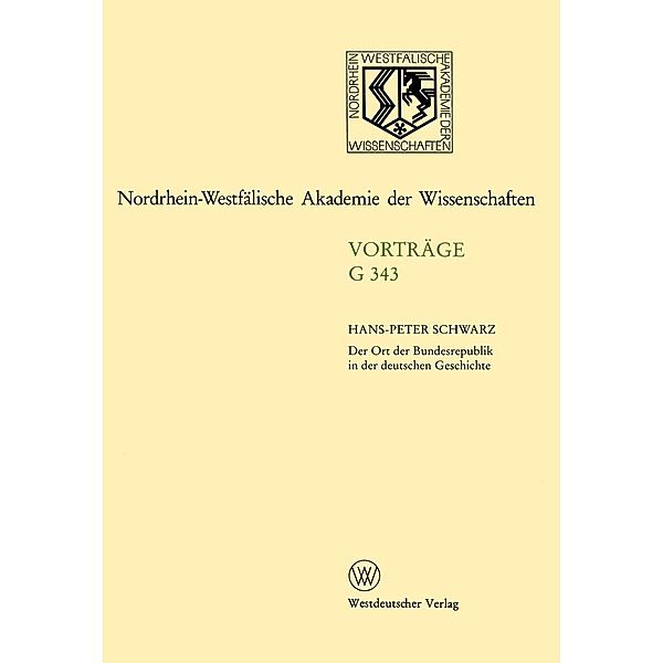 Der Ort der Bundesrepublik in der deutschen Geschichte / Nordrhein-Westfälische Akademie der Wissenschaften, Hans-Peter Schwarz