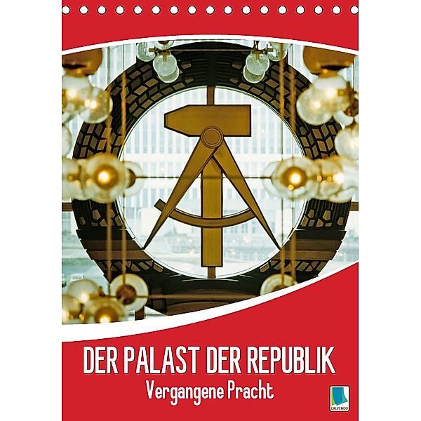 Der Palast der Republik - Historische Bilder vergangener Pracht (Tischkalender 2019 DIN A5 hoch), Calvendo