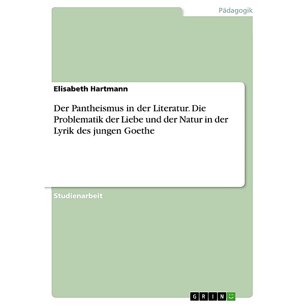 Der Pantheismus in der Literatur. Die Problematik der Liebe und der Natur in der Lyrik des jungen Goethe, Elisabeth Hartmann