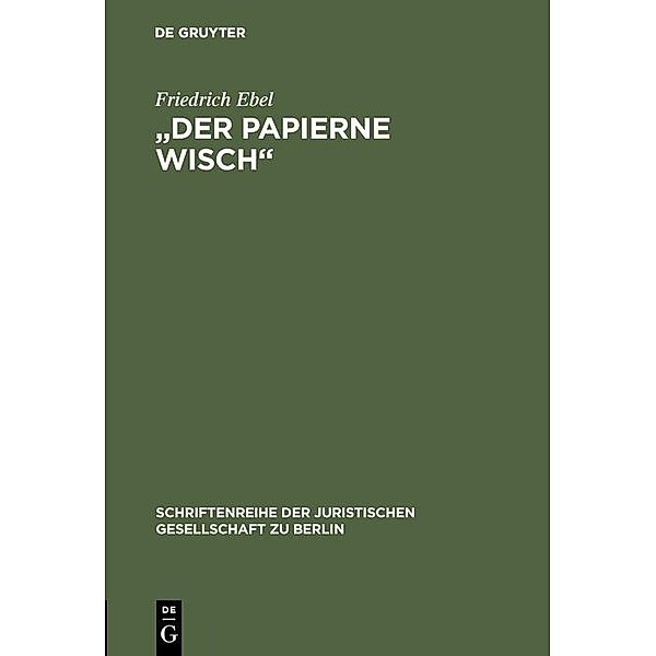 Der papierne Wisch / Schriftenreihe der Juristischen Gesellschaft zu Berlin Bd.158, Friedrich Ebel