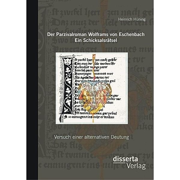 Der Parzivalroman Wolframs von Eschenbach. Ein Schicksalsrätsel: Versuch einer alternativen Deutung, Heinrich Hüning