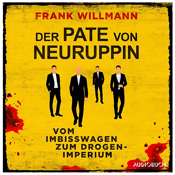 Der Pate von Neuruppin - Vom Imbisswagen zum Drogenimperium, Frank Willmann