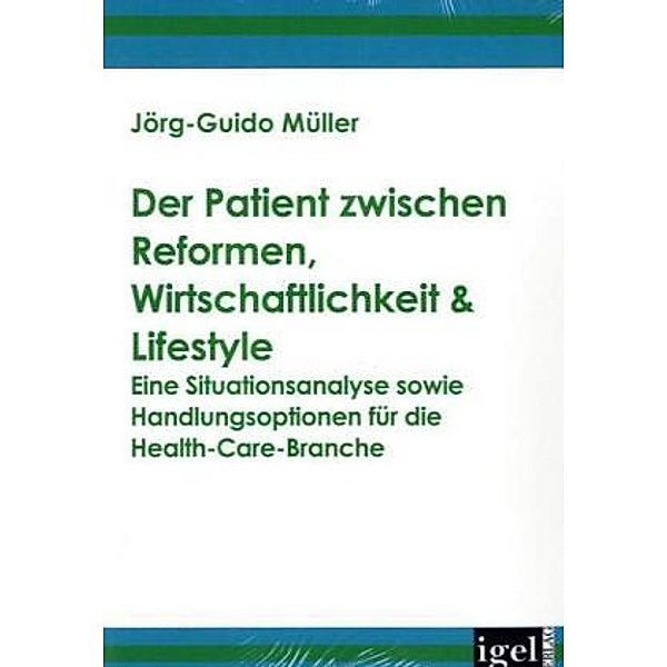 Der Patient zwischen Reformen, Wirtschaftlichkeit & Lifestyle, Jörg-Guido Müller