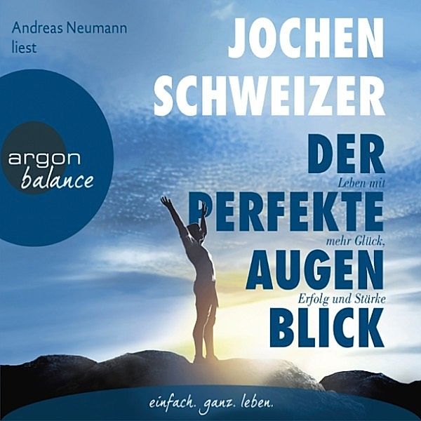 Der perfekte Augenblick - Leben mit mehr Glück, Erfolg und Stärke, Jochen Schweizer