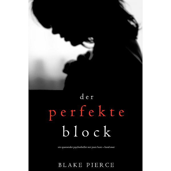 Der Perfekte Block (Ein spannender Psychothriller mit Jessie Hunt - Band Zwei) / Ein spannender Psychothriller mit Jessie Hunt Bd.2, Blake Pierce