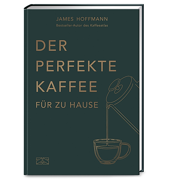 Der perfekte Kaffee für zu Hause - Das Praxis-Handbuch für Kaffeeliebhaber, Baristas und Espresso-Fans, James Hoffmann